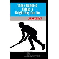 Three Hundred Things A Bright Boy Can Do - Anonymous - Platanus Publishing