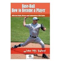 Base-Ball: How to Become a Player - John M. Ward - Platanus Publishing