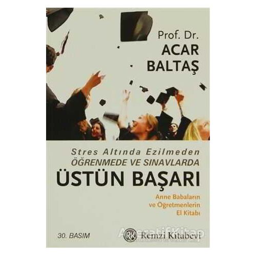 Stres Altında Ezilmeden Öğrenmede ve Sınavlarda Üstün Başarı - Acar Baltaş - Remzi Kitabevi