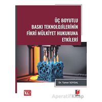 Üç Boyutlu Baskı Teknolojilerinin Fikri Mülkiyet Hukukuna Etkileri - Tamer Soysal - Adalet Yayınevi