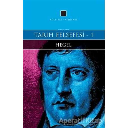 Tarih Felsefesi 1 - Georg Wilhelm Friedrich Hegel - Külliyat Yayınları