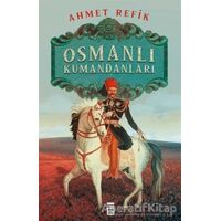 Osmanlı Kumandanları - Ahmed Refik - Timaş Yayınları
