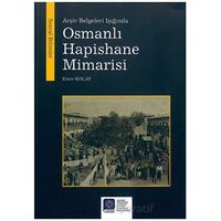 Arşiv Belgeleri Işığında Osmanlı Hapishane Mimarisi - Emre Kolay - Atatürk Üniversitesi Yayınları