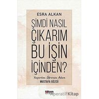 Şimdi Nasıl Çıkarım Bu İşin İçinden? - Esra Alkan - Totem Yayıncılık