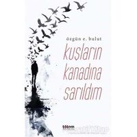 Kuşların Kanadına Sarıldım - Özgün E. Bulut - Totem Yayıncılık