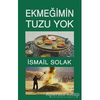 Ekmeğimin Tuzu Yok - İsmail Solak - Tunç Yayıncılık