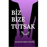 Biz Bize Tutsak - Gülsevin Eren Güngör - Tunç Yayıncılık