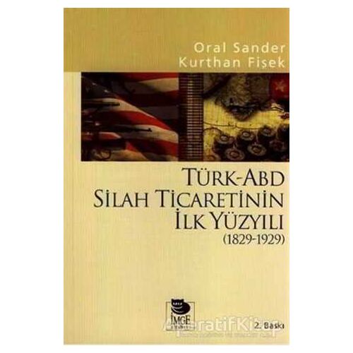 Türk-ABD Silah Ticaretinin İlk Yüzyılı ( 1829 - 1929 ) - Oral Sander - İmge Kitabevi Yayınları