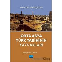 Orta Asya Türk Tarihinin Kaynakları - Varis Çakan - Nobel Akademik Yayıncılık