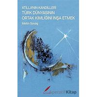 Atilla’nın Kandilleri Türk Dünyasının Ortak Kimliğini İnşa Etmek - Metin Savaş - Kırmızılar