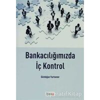 Bankacılığımızda İç Kontrol - Gürdoğan Yurtsever - Beta Yayınevi