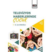 Televizyon Haberlerinde Çocuk - Aslı Köseoğlu - Eğitim Yayınevi - Bilimsel Eserler