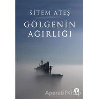 Gölgenin Ağırlığı - Sitem Ateş - Turkuvaz Kitap