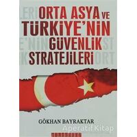 Orta Asya ve Türkiye’nin Güvenlik Stratejileri - Gökhan Bayraktar - Bilgeoğuz Yayınları