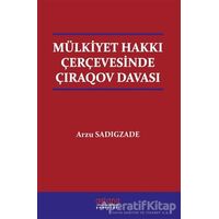 Mülkiyet Hakkı Çerçevesinde Çıraqov Davası - Arzu Sadigzade - Astana Yayınları
