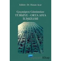 Geçmişten Günümüze Türkiye - Orta Asya İlişkileri - Hasan Acar - Nobel Akademik Yayıncılık