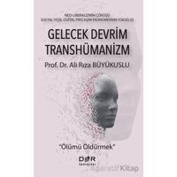 Gelecek Devrim Transhümanizm - Ölümü Öldürmek - Ali Rıza Büyükuslu - Der Yayınları