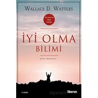İyi Olma Bilimi - Wallace D. Wattles - Liberus Yayınları