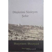 Düşlerimi Süsleyen Şehir - Bayram Bozyel - Deng Yayınları