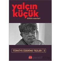 Türkiye Üzerine Tezler 3 - Yalçın Küçük - Kırmızı Kedi Yayınevi