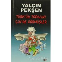 Türk’ün Topalını Çin’de Görmüşler - Yalçın Pekşen - Say Yayınları