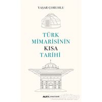 Türk Mimarisinin Kısa Tarihi - Yaşar Çoruhlu - Alfa Yayınları