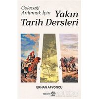 Geleceği Anlamak İçin Yakın Tarih Dersleri - Erhan Afyoncu - Yeditepe Yayınevi