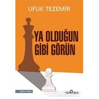 Ya Olduğun Gibi Görün - Ufuk Tezemir - Yediveren Yayınları