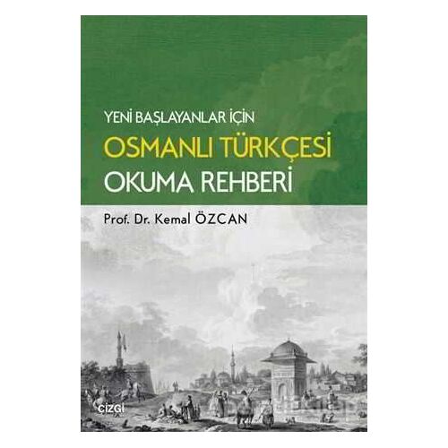 Yeni Başlayanlar İçin Osmanlı Türkçesi Okuma Rehberi - Kemal Özcan - Çizgi Kitabevi Yayınları