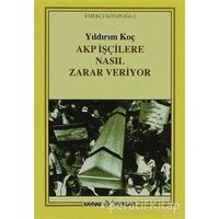 Akp İşçilere Nasıl Zarar Veriyor - Yıldırım Koç - Kaynak Yayınları