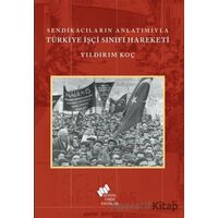 Sendikacıların Anlatımıyla Türkiye İşçi Sınıfı Hareketi - Yıldırım Koç - Sosyal Tarih Yayınları