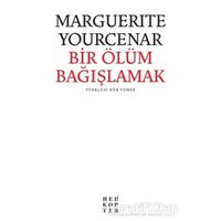 Bir Ölüm Bağışlamak - Marguerite Yourcenar - Helikopter Yayınları
