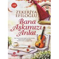 Bana Aşkımızı Anlat - Zekeriya Efiloğlu - Hayat Yayınları