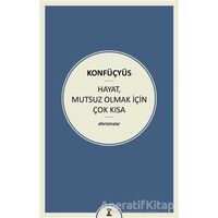 Hayat Mutsuz Olmak İçin Çok Kısa - Konfüçyüs - Zeplin Kitap