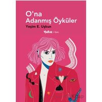 O’na Adanmış Öyküler - Yeşim E. Uşkun - Yakın Kitabevi